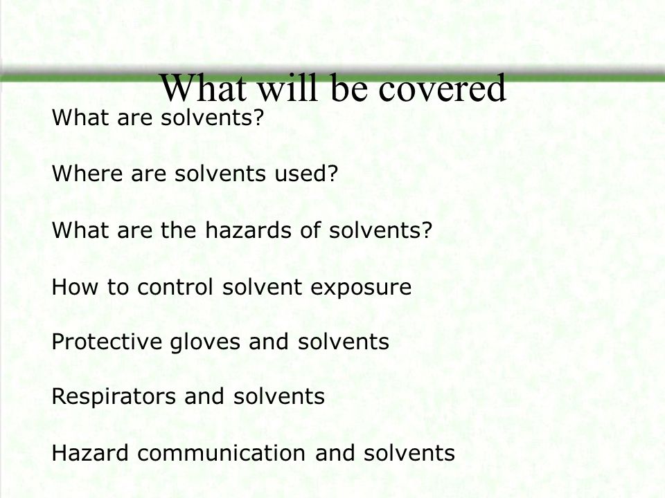 What will be covered What are solvents. Where are solvents used.