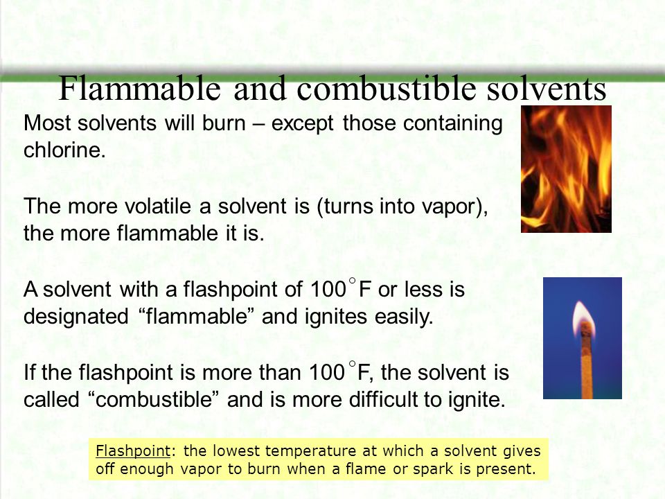 Flammable and combustible solvents Most solvents will burn – except those containing chlorine.