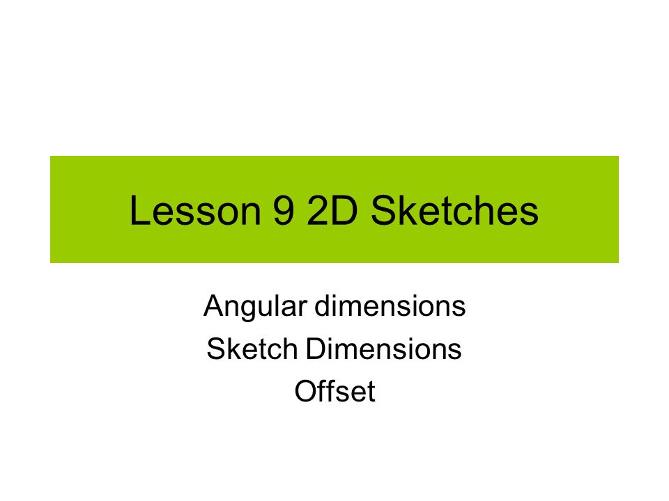 Lesson 9 2D Sketches Angular dimensions Sketch Dimensions Offset